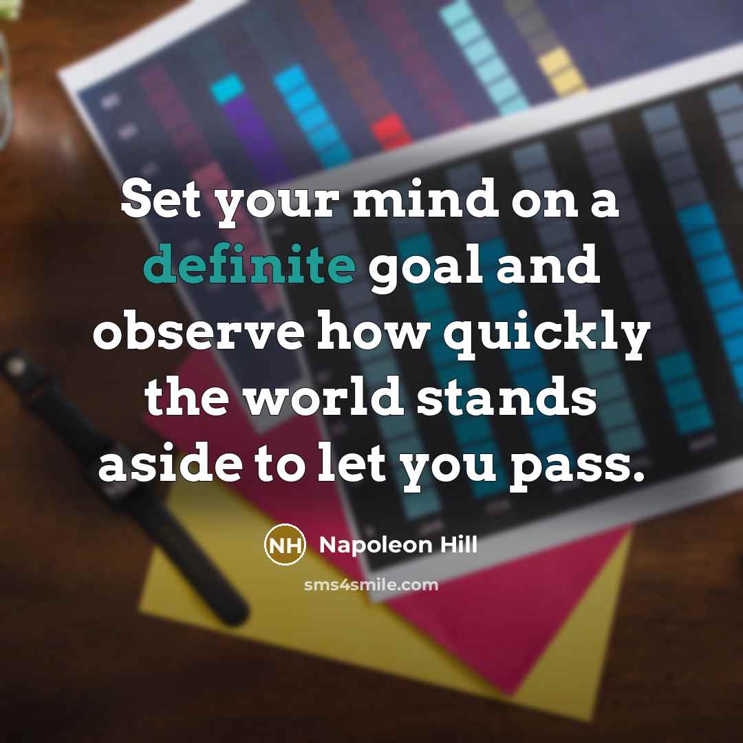 “Set your mind on a definite goal and observe how quickly the world stands aside to let you pass.” quote by Napoleon Hill