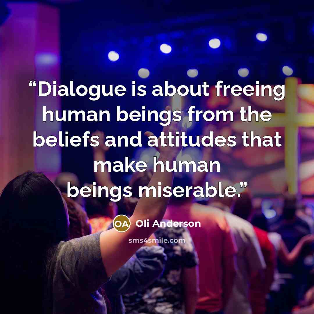 “Dialogue is about freeing human beings from the beliefs and attitudes that make human beings miserable.” quote by Oli Anderson