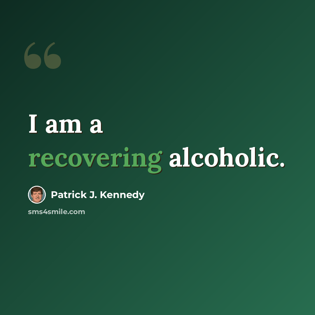 “I am a recovering alcoholic.” quote by Patrick J. Kennedy