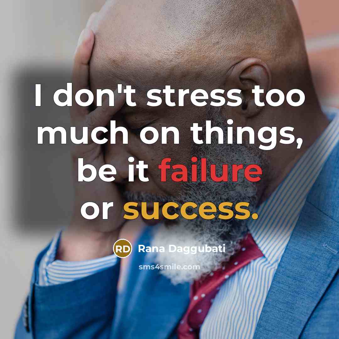 “I don't stress too much on things, be it failure or success.” quote by Rana Daggubati