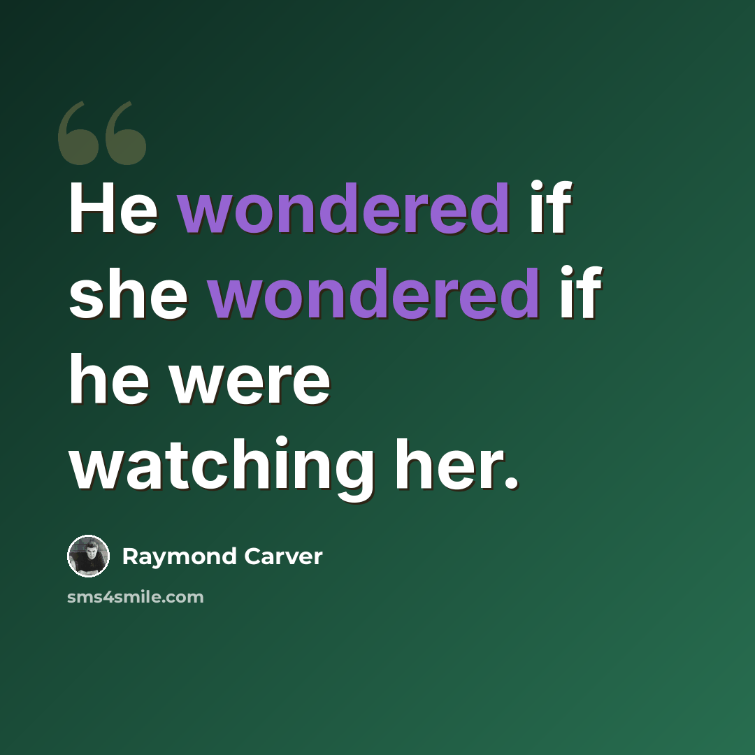 “He wondered if she wondered if he were watching her.” quote by Raymond Carver