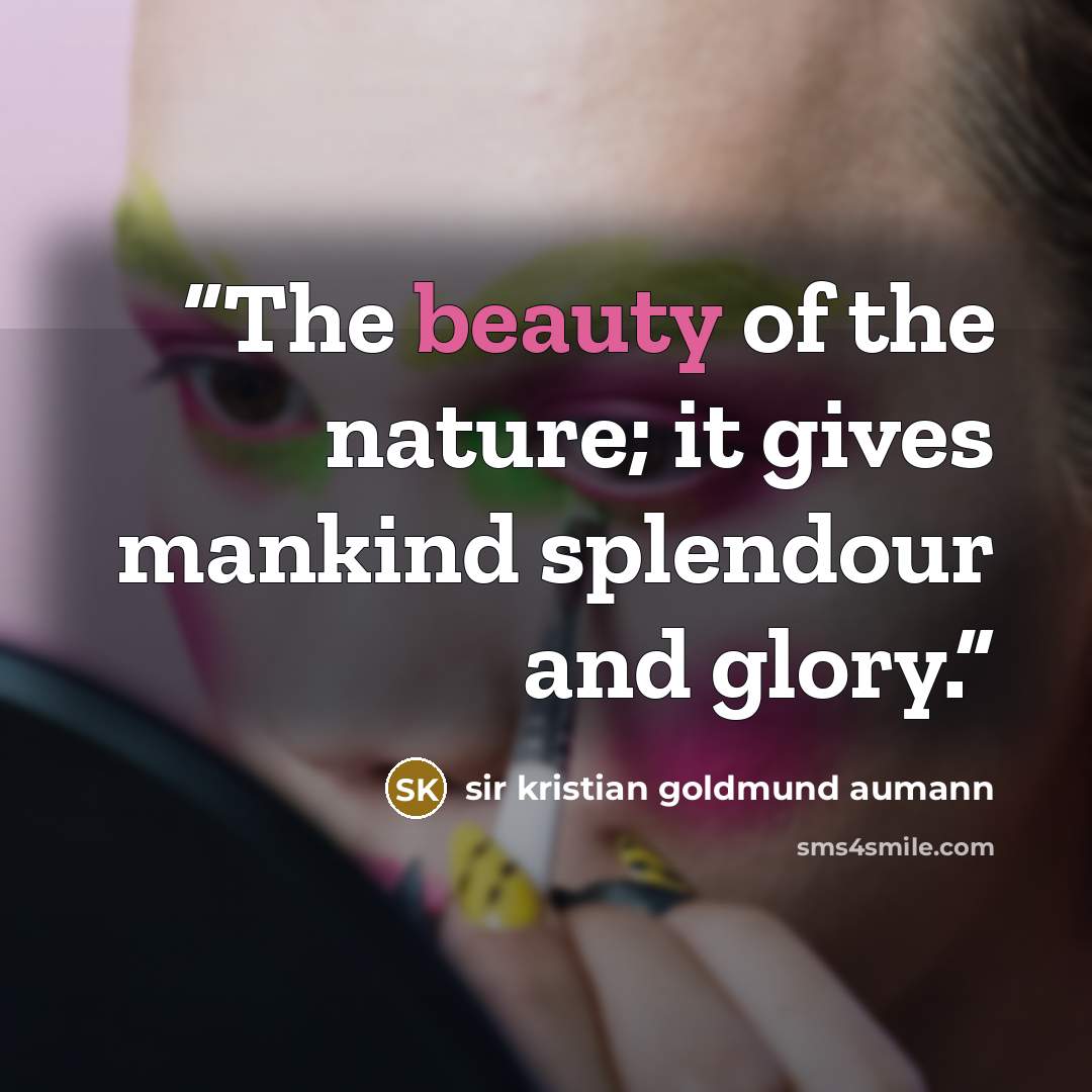 “The beauty of the nature; it gives mankind splendour and glory.” quote by sir kristian goldmund aumann