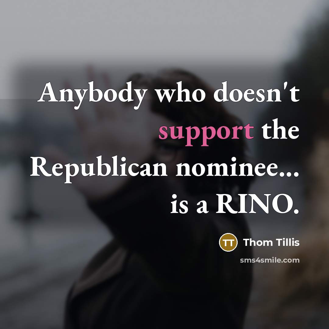 “Anybody who doesn't support the Republican nominee... is a RINO.” quote by Thom Tillis