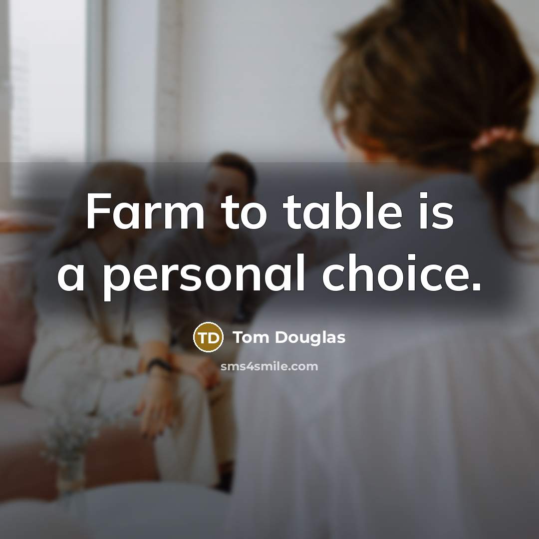 “Farm to table is a personal choice.” quote by Tom Douglas