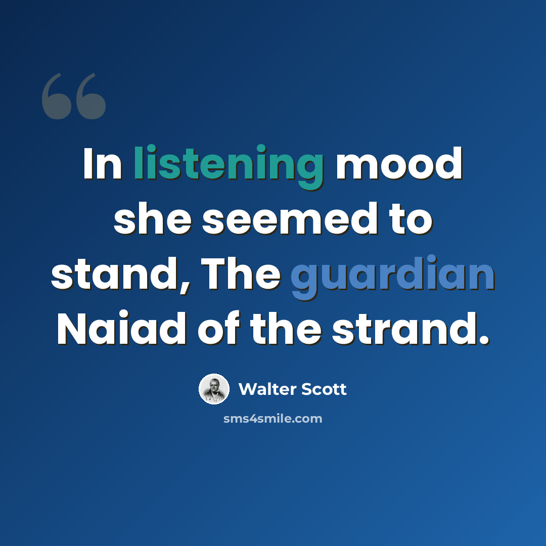 “In listening mood she seemed to stand, The guardian Naiad of the strand.” quote by Walter Scott