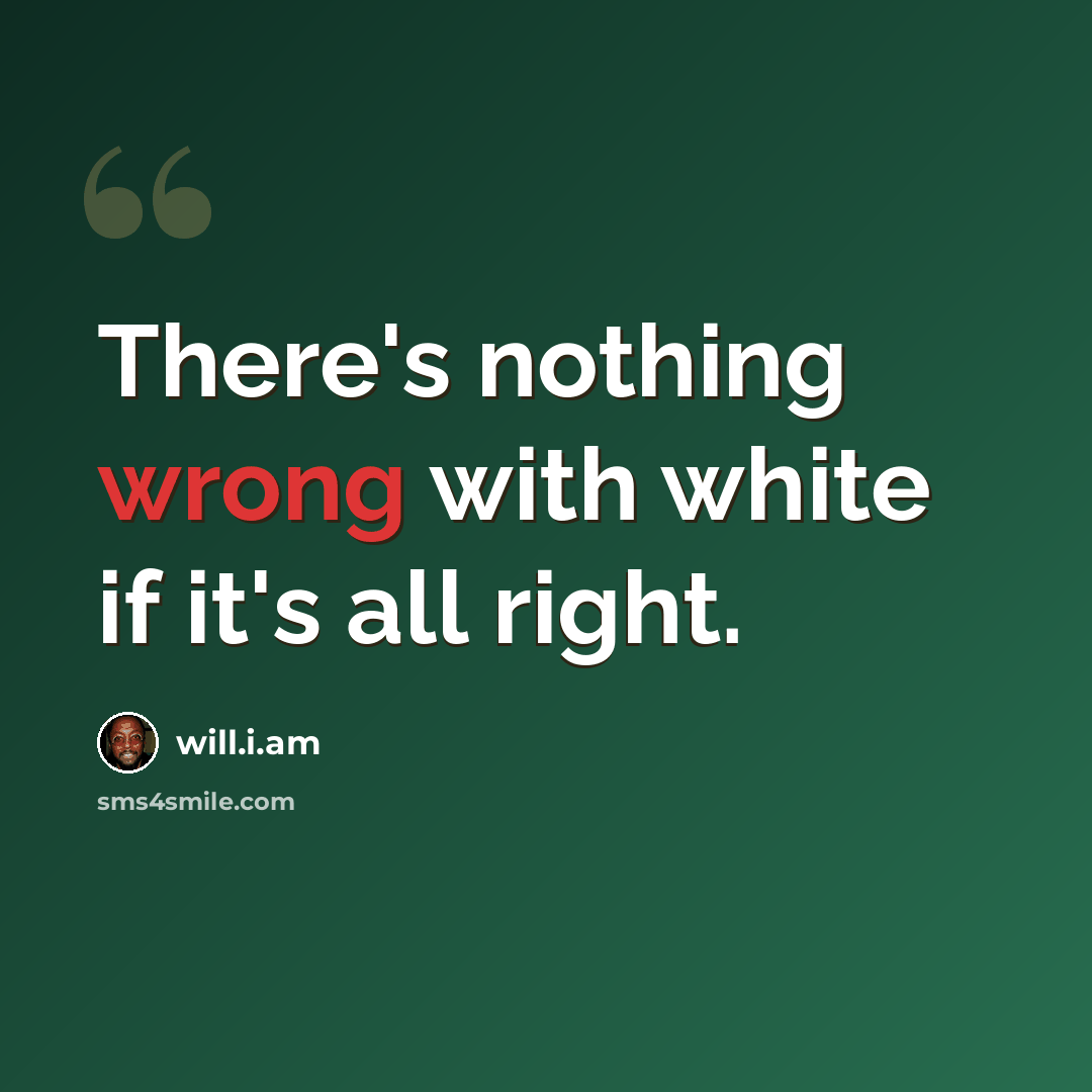 “There's nothing wrong with white if it's all right.” quote by will.i.am