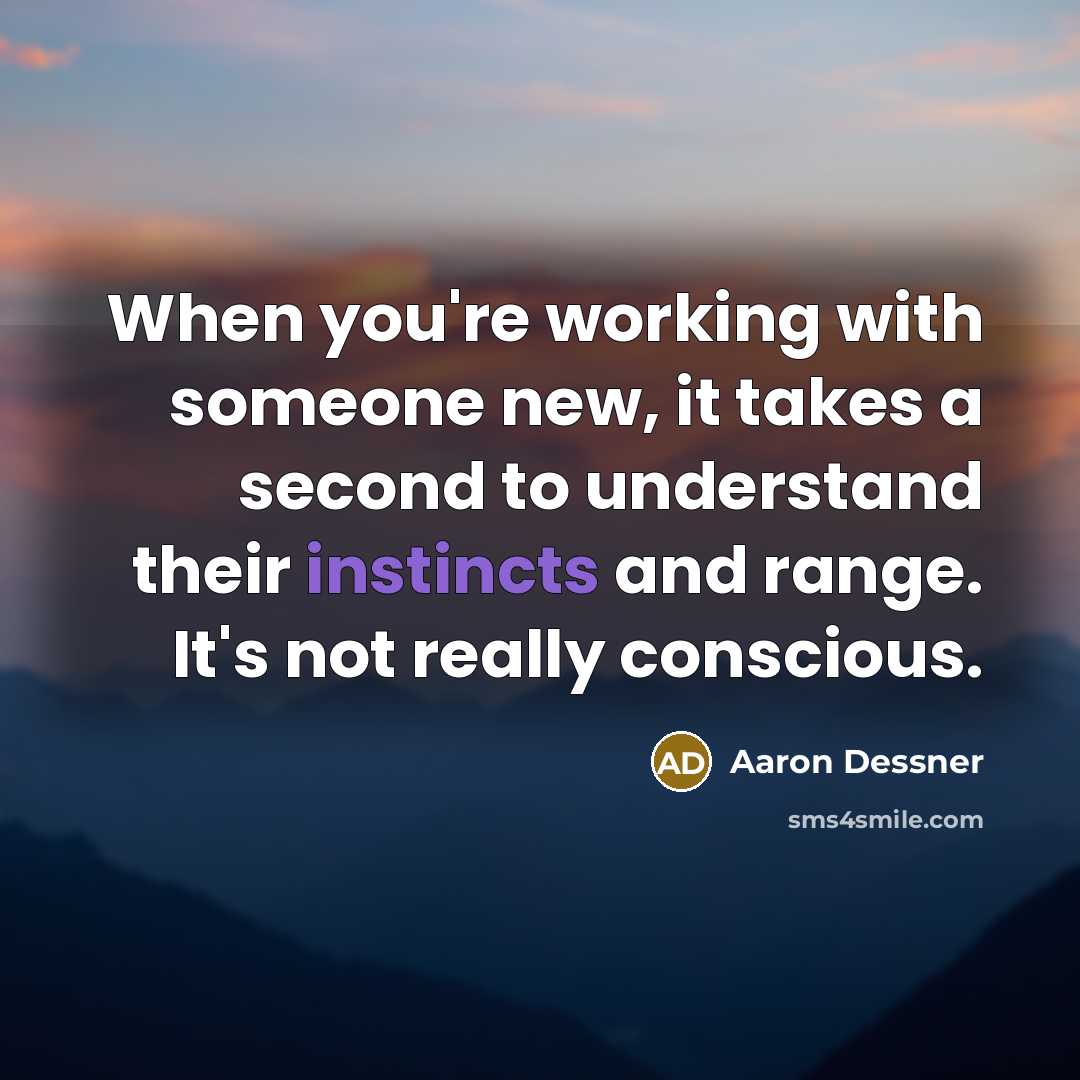 “When you're working with someone new, it takes a second to understand their instincts and range. It's not really conscious.” quote by Aaron Dessner