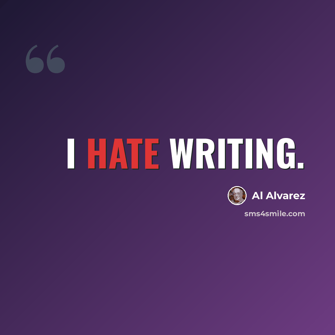 “I hate writing.” quote by Al Alvarez