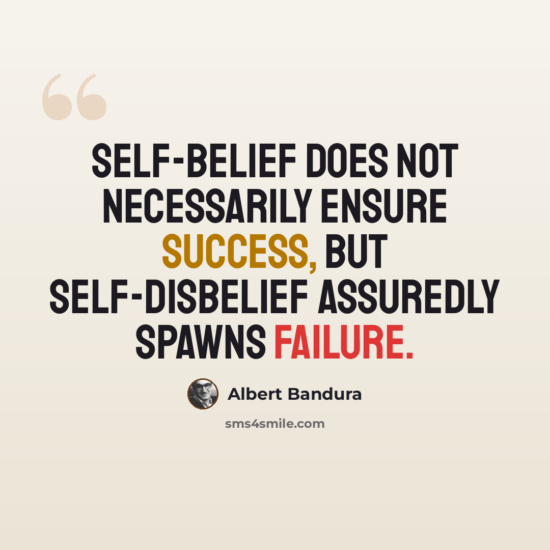 “Self-belief does not necessarily ensure success, but self-disbelief assuredly spawns failure.” quote by Albert Bandura