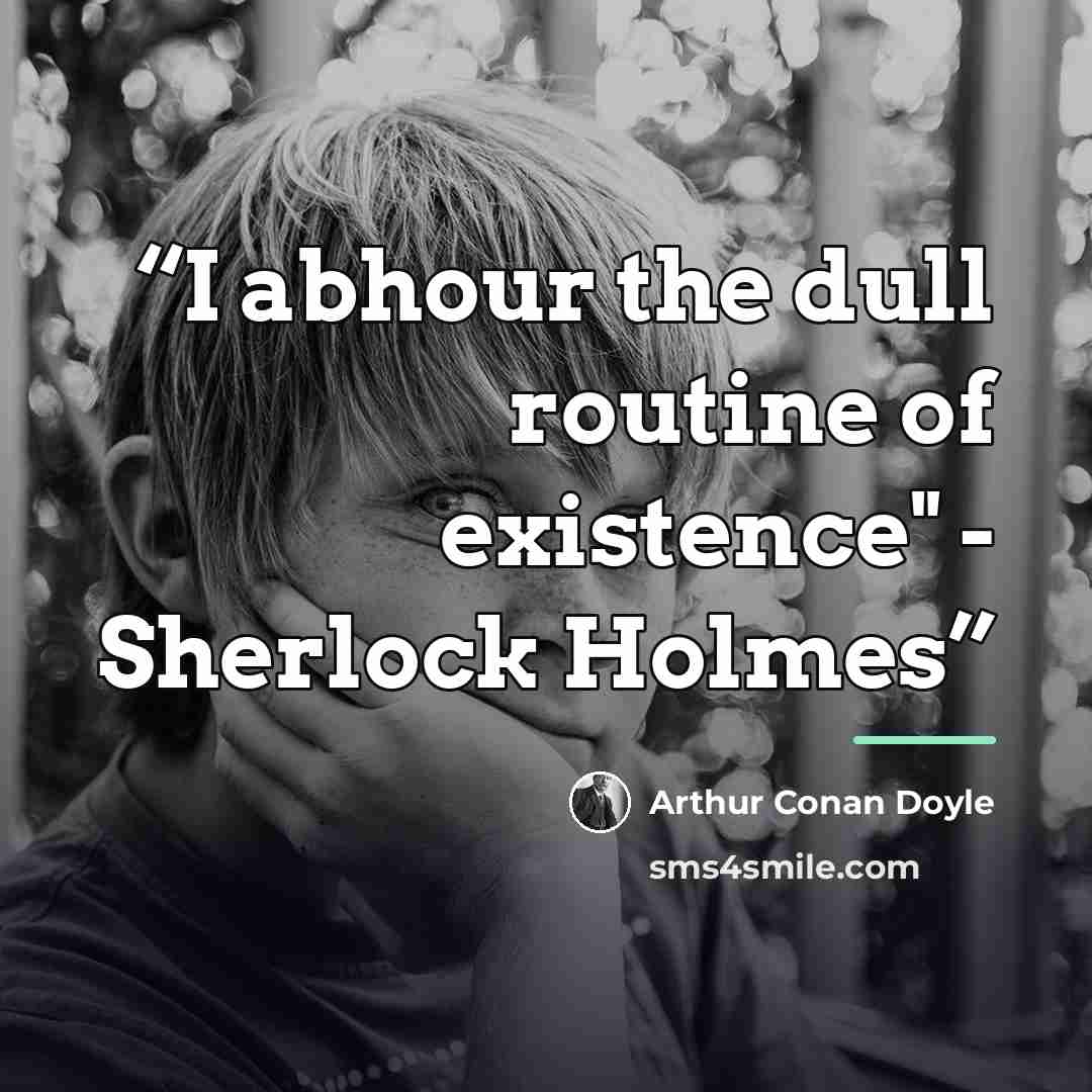 “I abhour the dull routine of existence" - Sherlock Holmes” quote by Arthur Conan Doyle