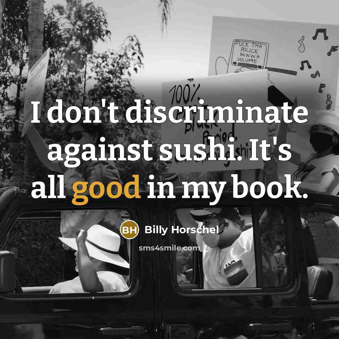 “I don't discriminate against sushi. It's all good in my book.” quote by Billy Horschel