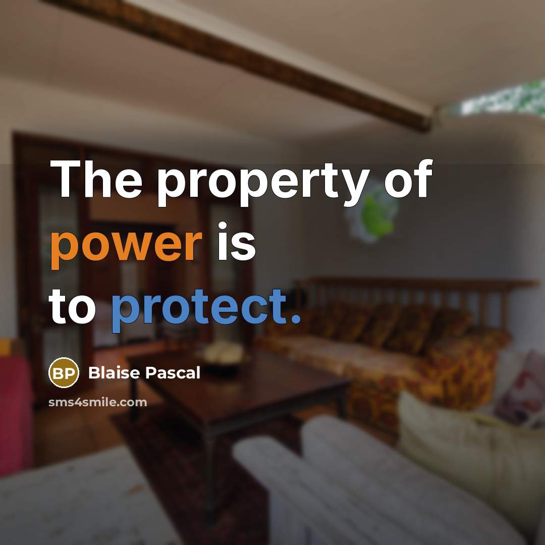 “The property of power is to protect.” quote by Blaise Pascal