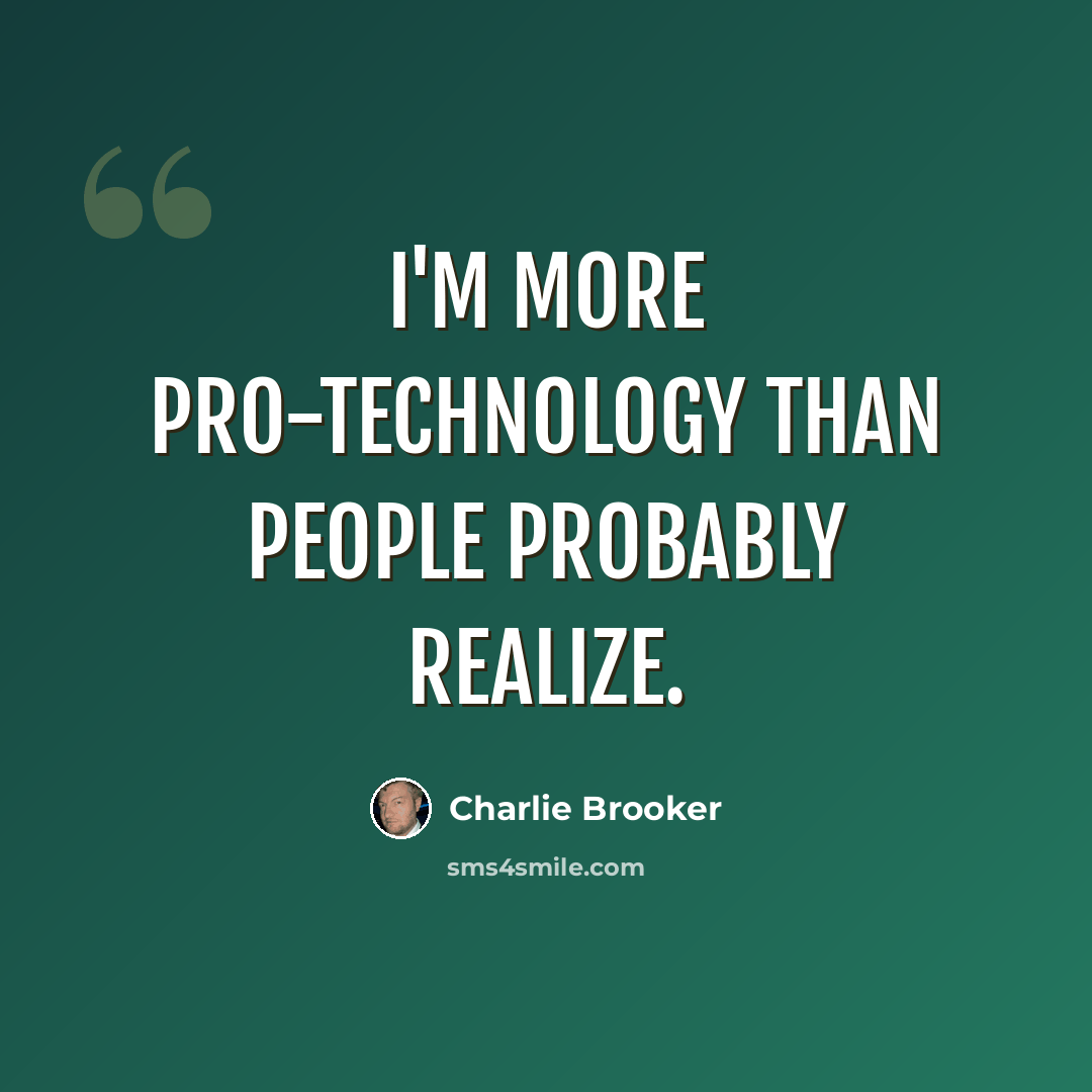 “I'm more pro-technology than people probably realize.” quote by Charlie Brooker