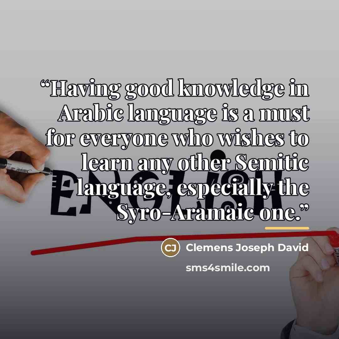 “Having good knowledge in Arabic language is a must for everyone who wishes to learn any other Semitic language, especially the Syro-Aramaic one.” quote by Clemens Joseph David