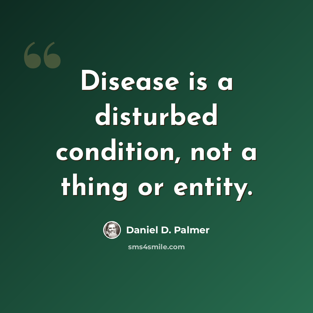 “Disease is a disturbed condition, not a thing or entity.” quote by Daniel D. Palmer
