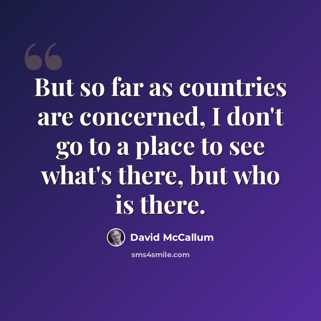 “But so far as countries are concerned, I don't go to a place to see what's there, but who is there.” quote by David McCallum
