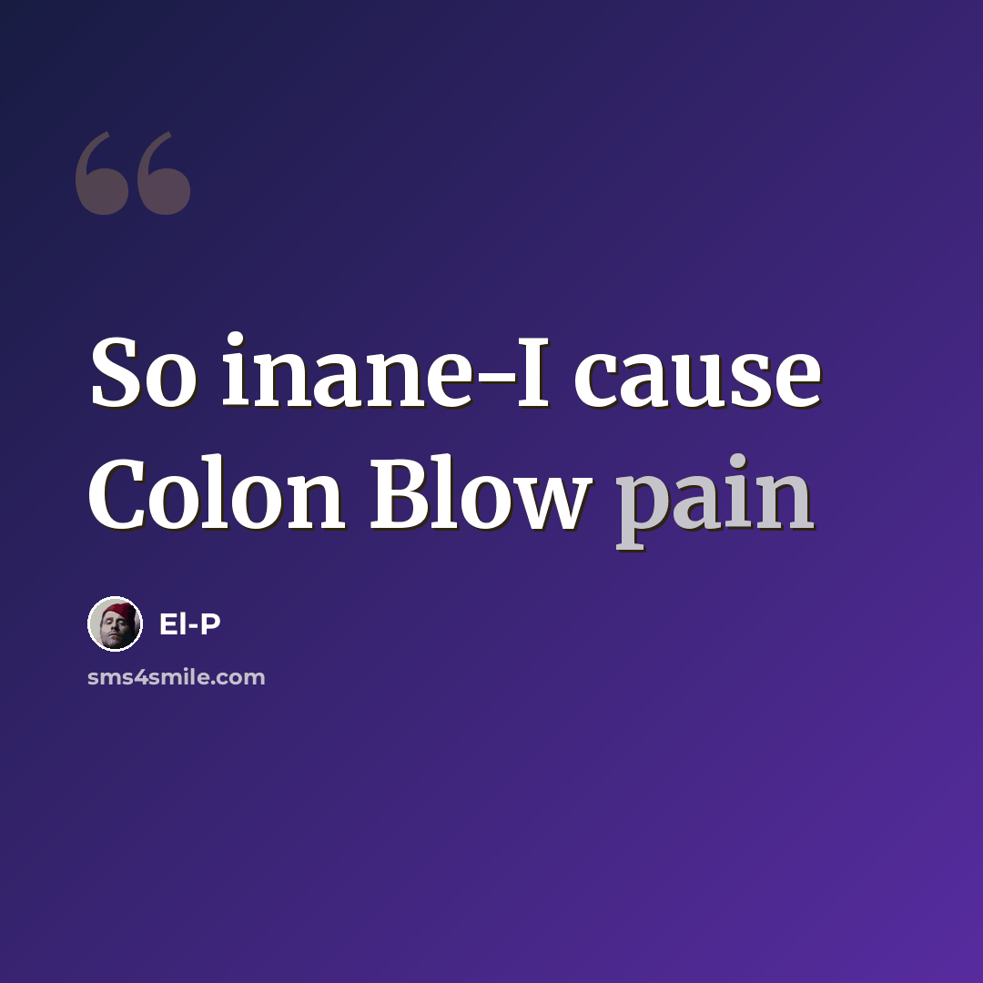 “So inane-I cause Colon Blow pain” quote by El-P