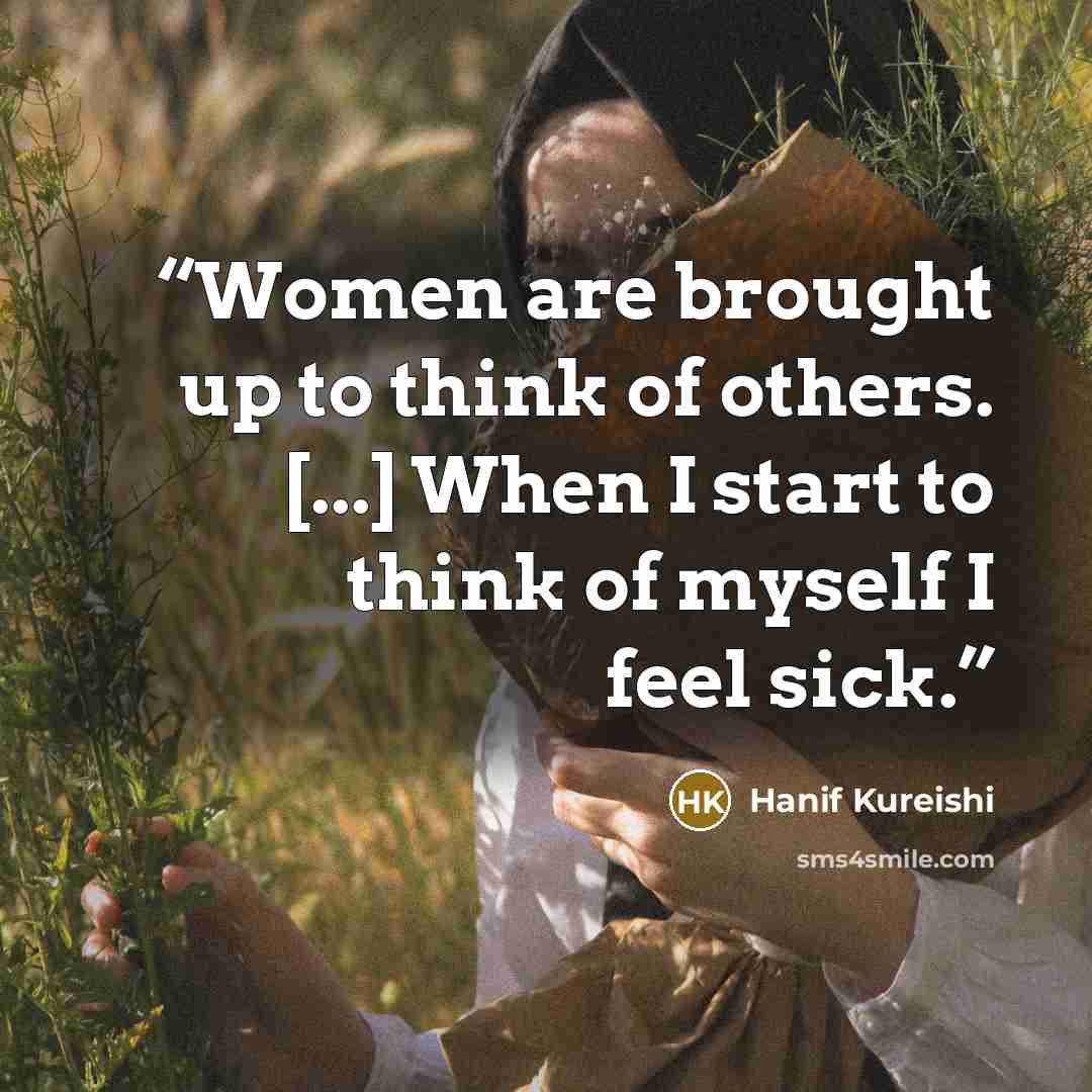“Women are brought up to think of others. [...] When I start to think of myself I feel sick.” quote by Hanif Kureishi