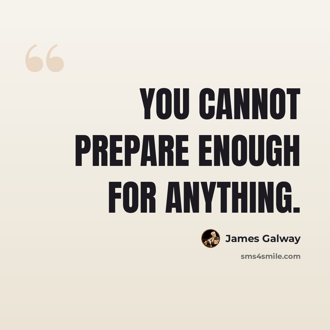 “You cannot prepare enough for anything.” quote by James Galway