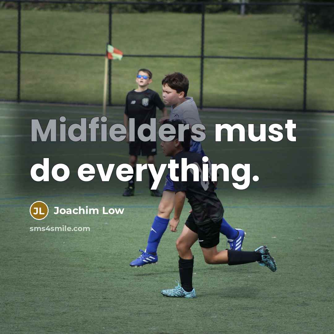“Midfielders must do everything.” quote by Joachim Low