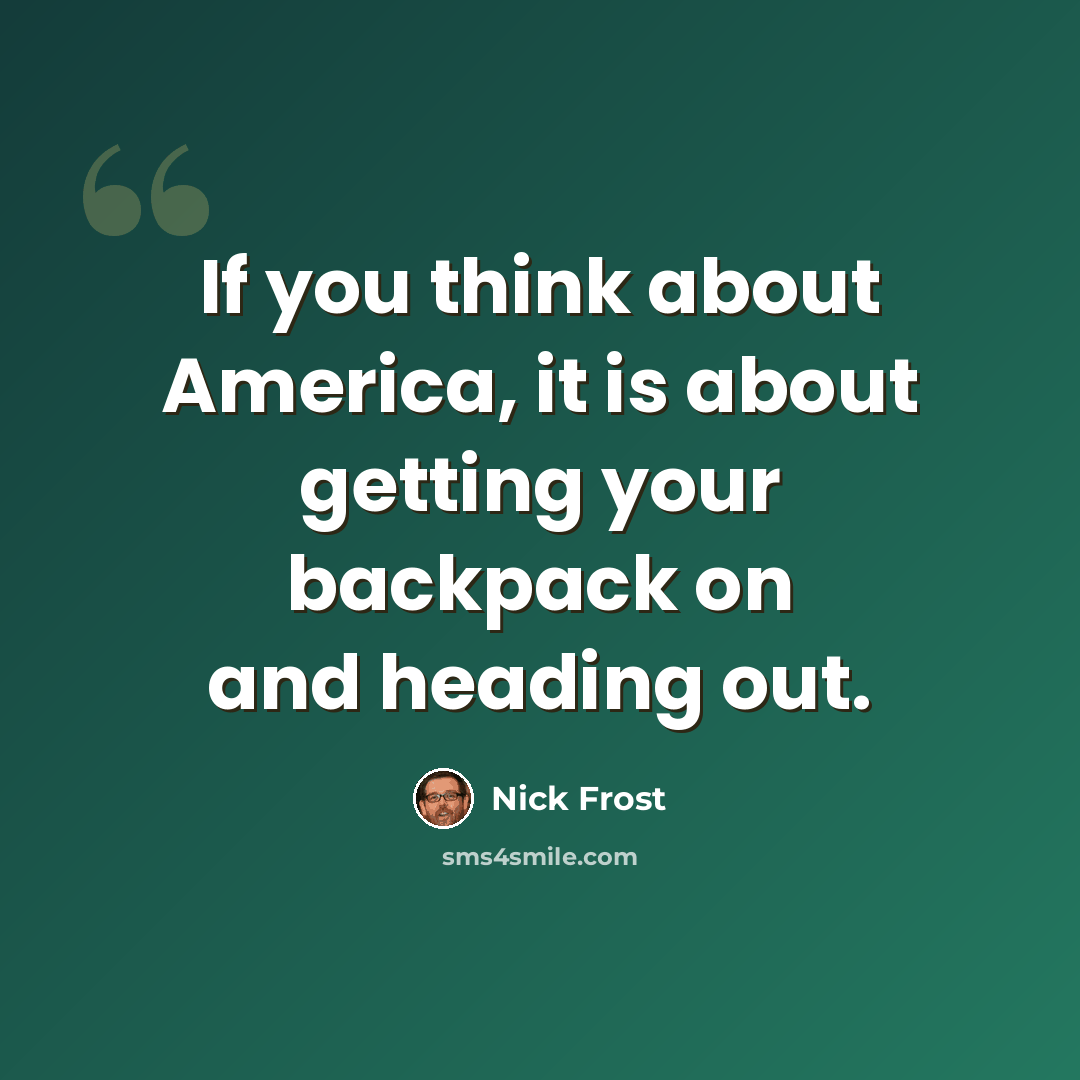 “If you think about America, it is about getting your backpack on and heading out.” quote by Nick Frost