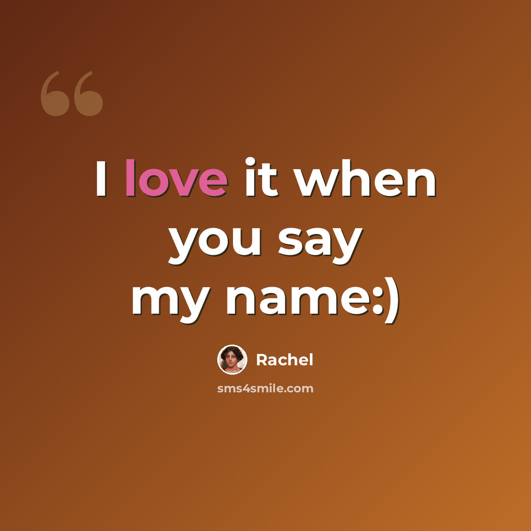 “I love it when you say my name:)” quote by Rachel