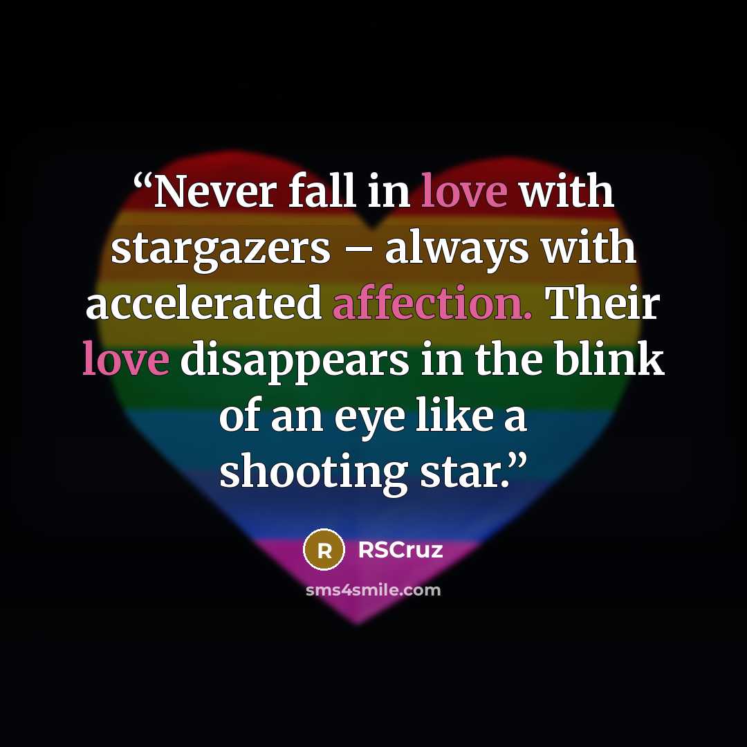 “Never fall in love with stargazers – always with accelerated affection. Their love disappears in the blink of an eye like a shooting star.” quote by RSCruz