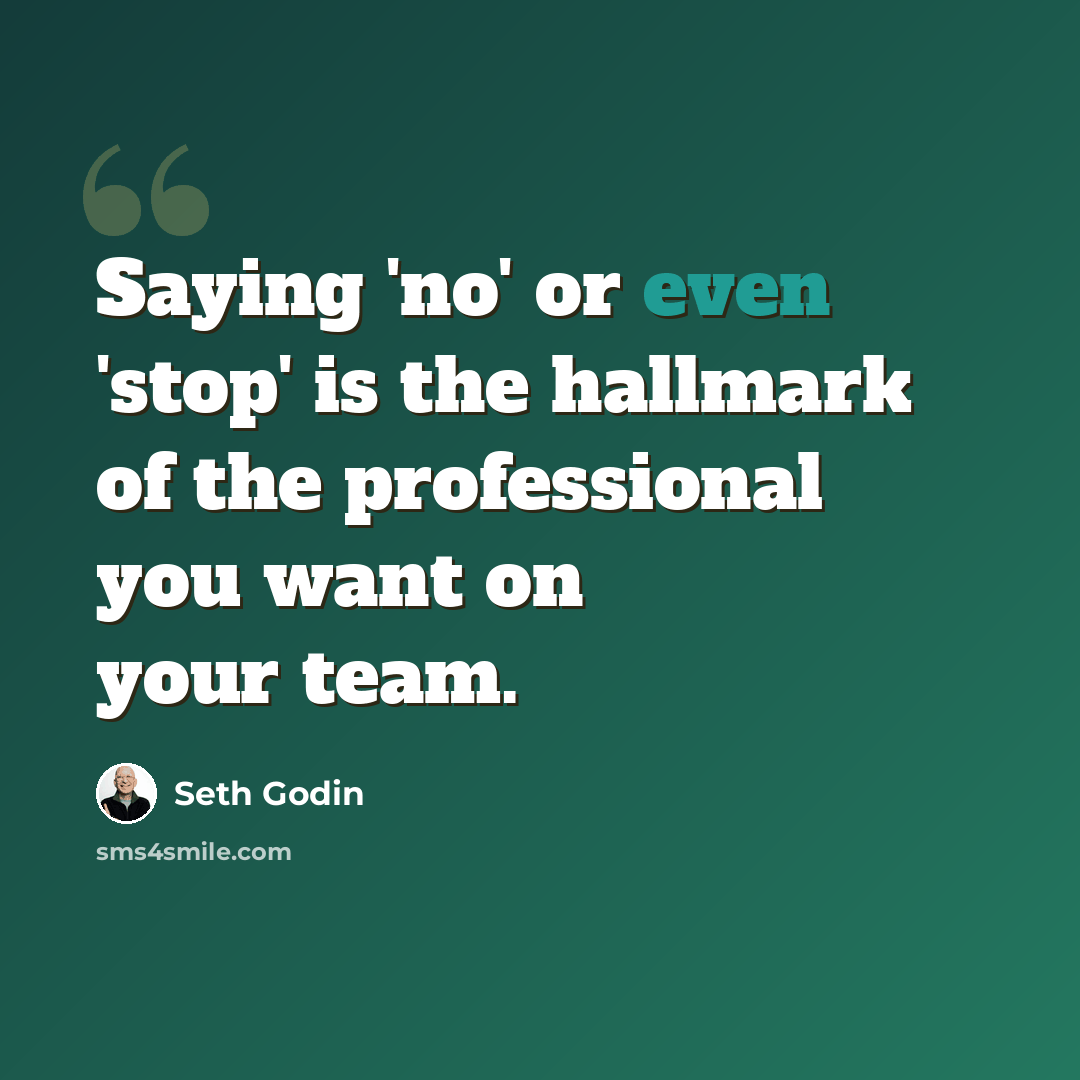 “Saying 'no' or even 'stop' is the hallmark of the professional you want on your team.” quote by Seth Godin