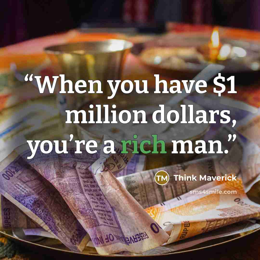 “When you have $1 million dollars, you’re a rich man.” quote by Think Maverick