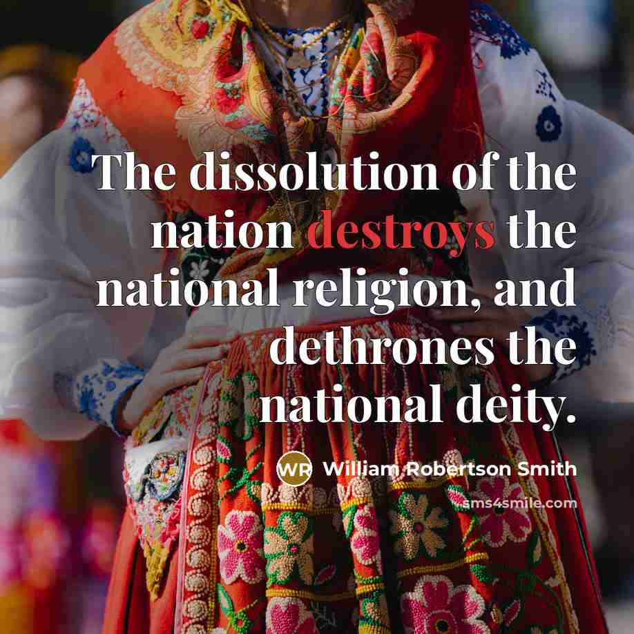 “The dissolution of the nation destroys the national religion, and dethrones the national deity.” quote by William Robertson Smith