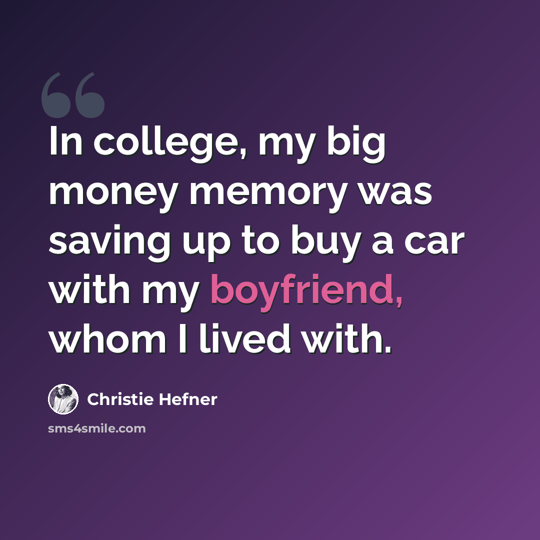 “In college, my big money memory was saving up to buy a car with my boyfriend, whom I lived with.” quote by Christie Hefner