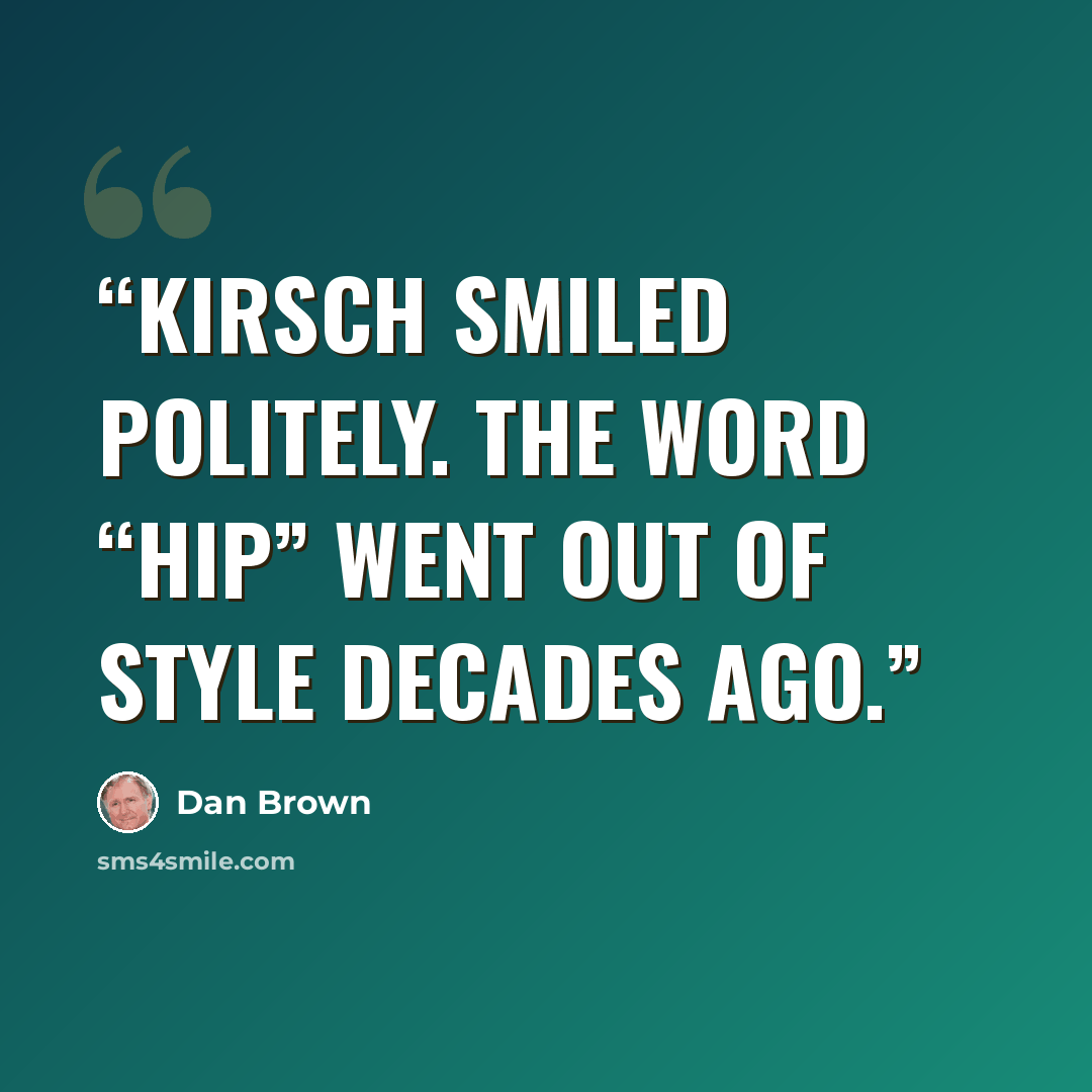 “Kirsch smiled politely. The word “hip” went out of style decades ago.” quote by Dan Brown