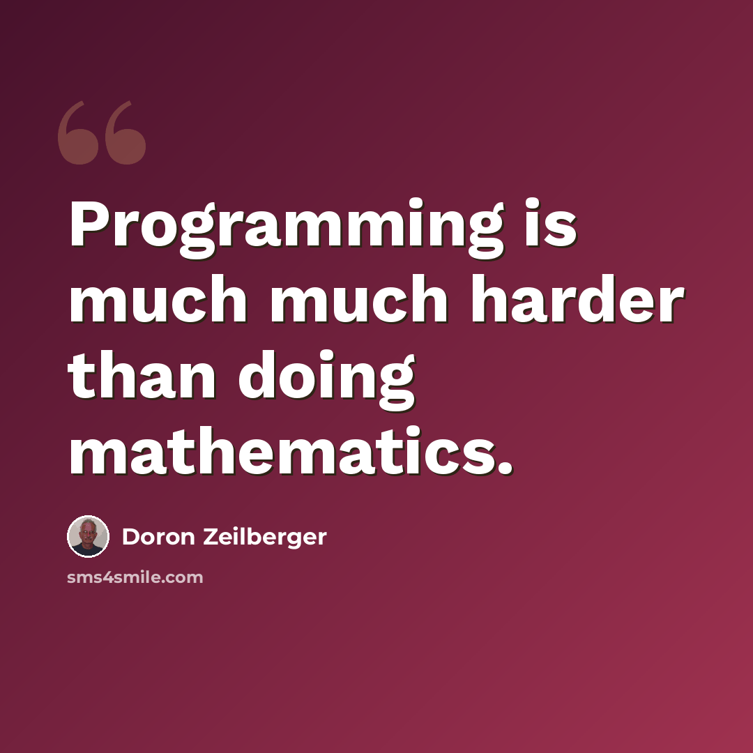 “Programming is much much harder than doing mathematics.” quote by Doron Zeilberger