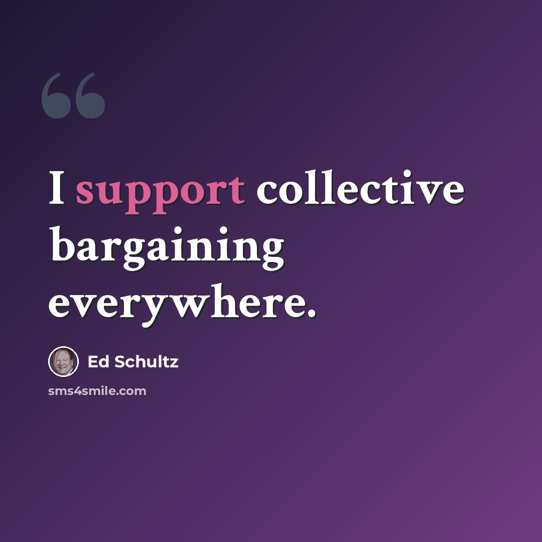 “I support collective bargaining everywhere.” quote by Ed Schultz