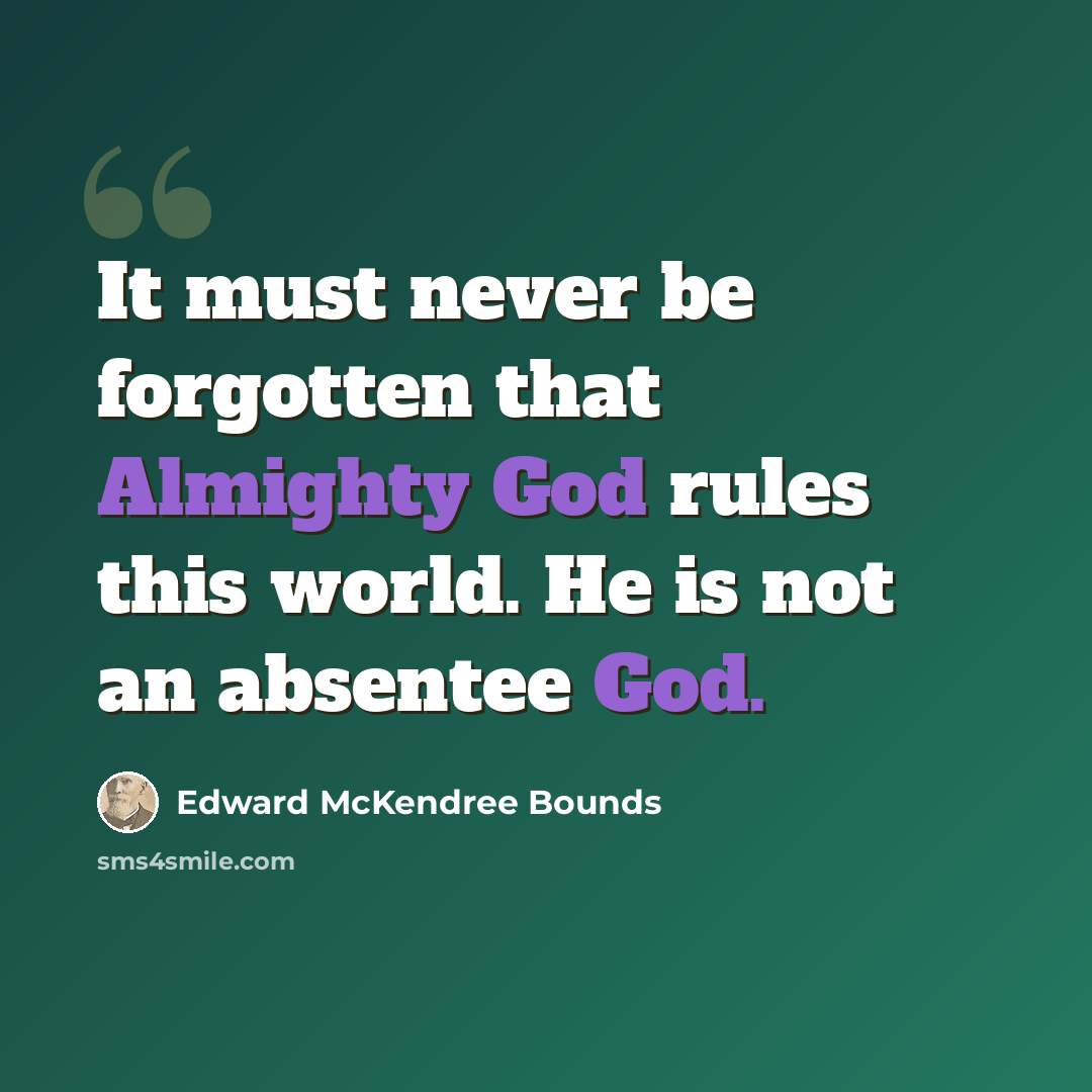 “It must never be forgotten that Almighty God rules this world. He is not an absentee God.” quote by Edward McKendree Bounds