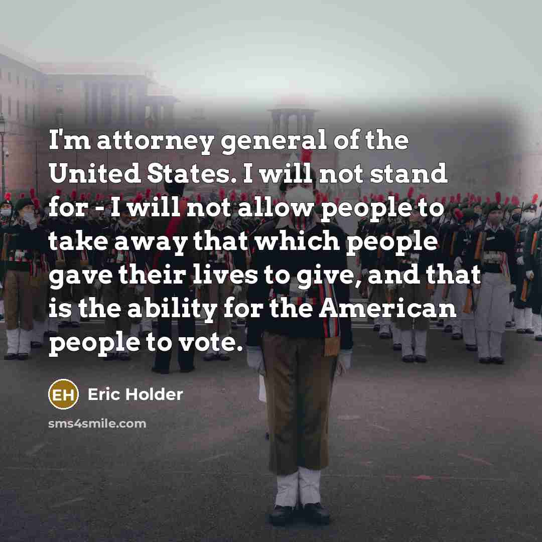 “I'm attorney general of the United States. I will not stand for - I will not allow people to take away that which people gave their lives to give, and that is the ability for the American people to vote.” quote by Eric Holder