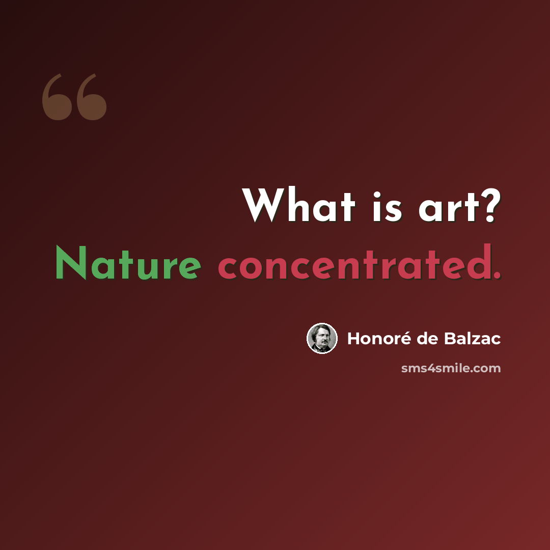 “What is art? Nature concentrated.” quote by Honore de Balzac