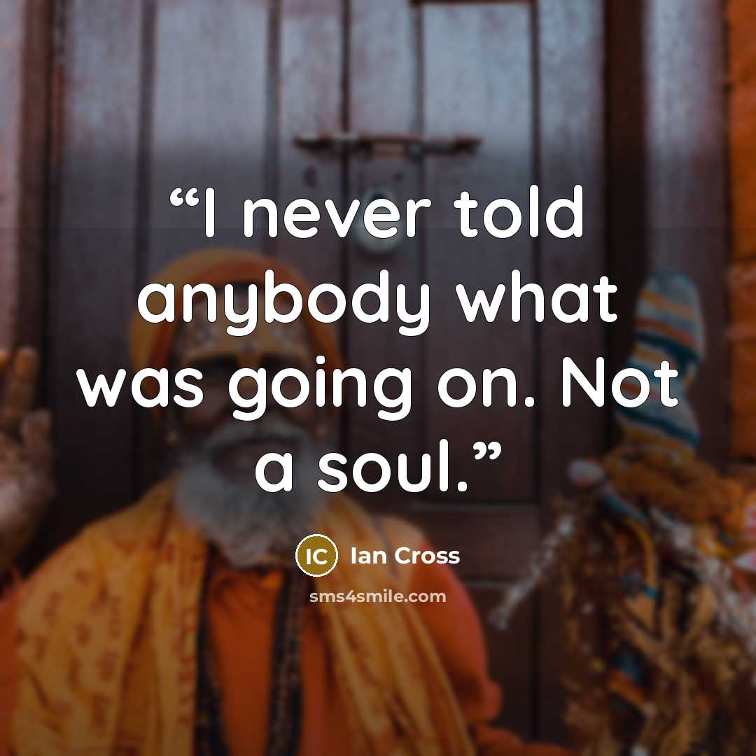 “I never told anybody what was going on. Not a soul.” quote by Ian Cross