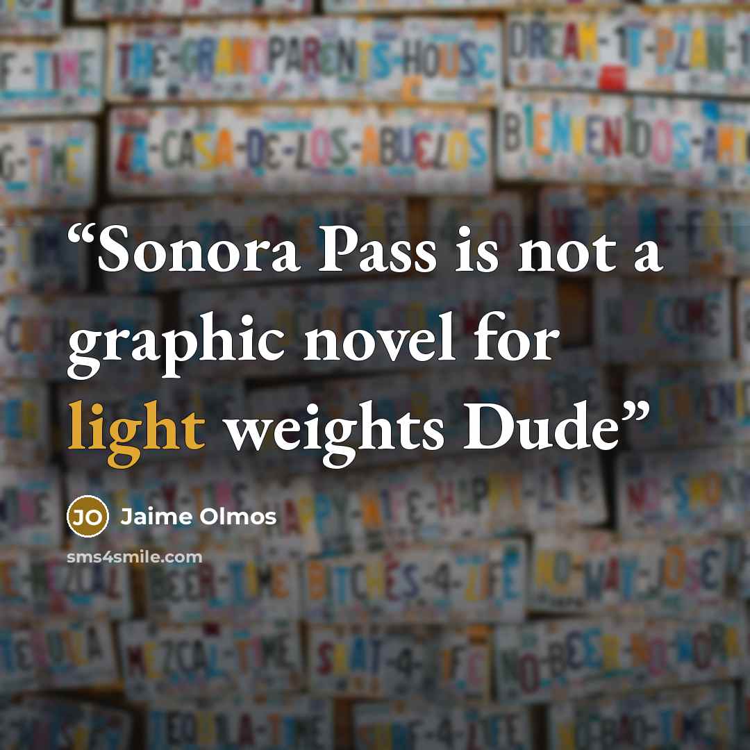 “Sonora Pass is not a graphic novel for light weights Dude” quote by Jaime Olmos