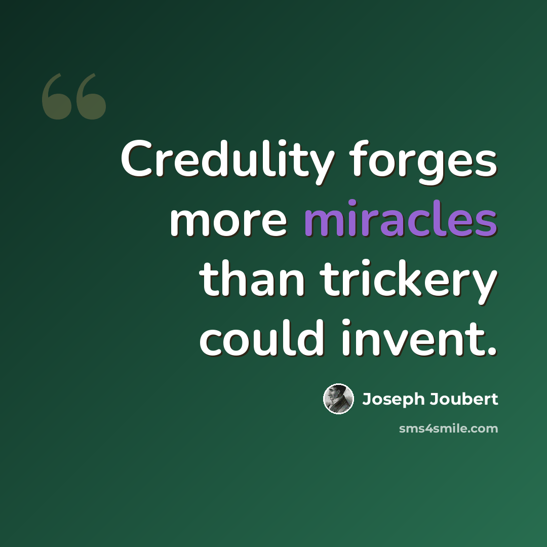 “Credulity forges more miracles than trickery could invent.” quote by Joseph Joubert