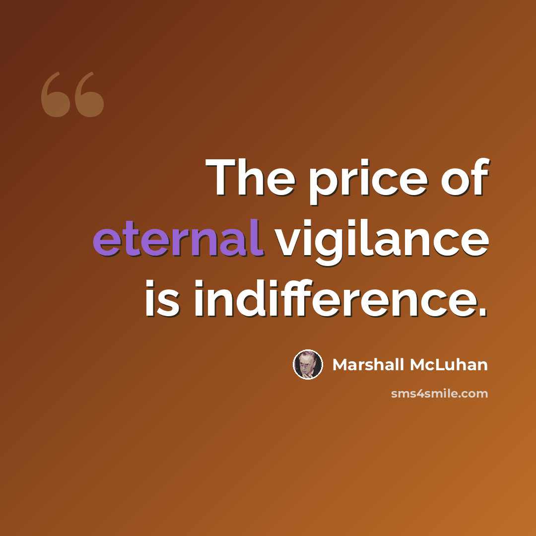 “The price of eternal vigilance is indifference.” quote by Marshall McLuhan