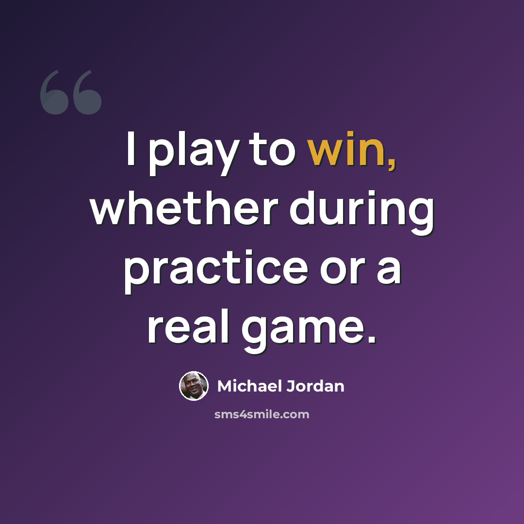 “I play to win, whether during practice or a real game.” quote by Michael Jordan