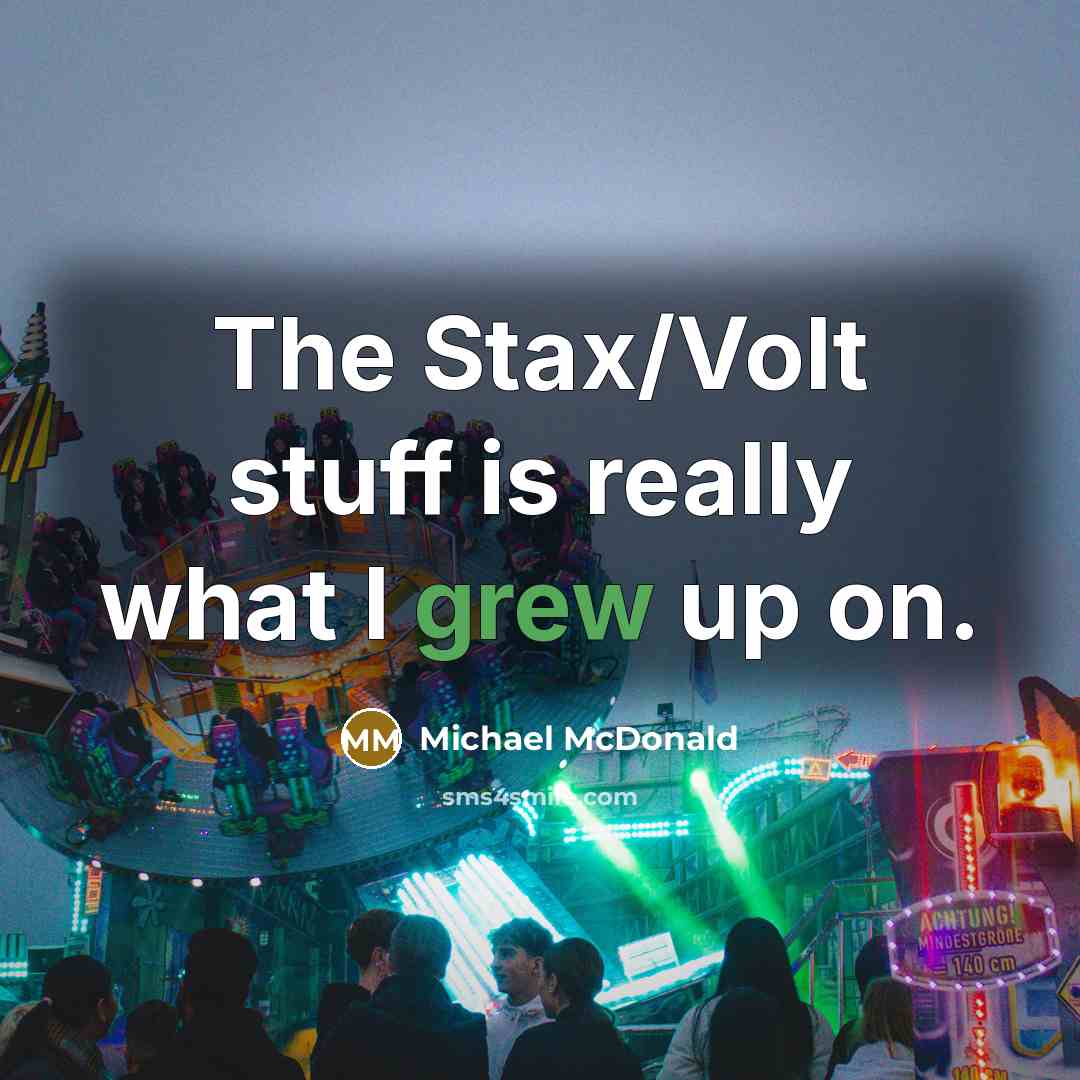 “The Stax/Volt stuff is really what I grew up on.” quote by Michael McDonald