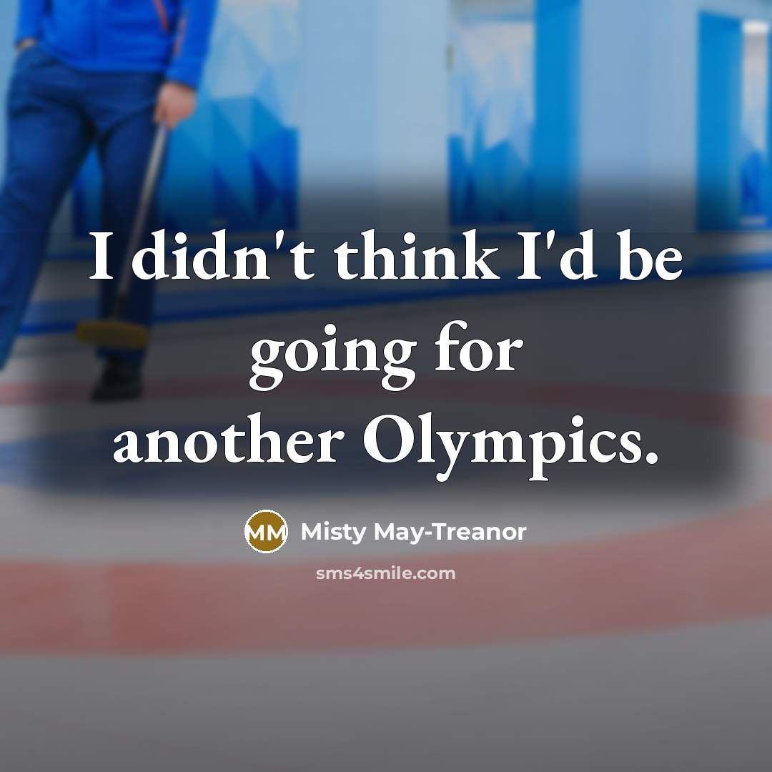 “I didn't think I'd be going for another Olympics.” quote by Misty May-Treanor