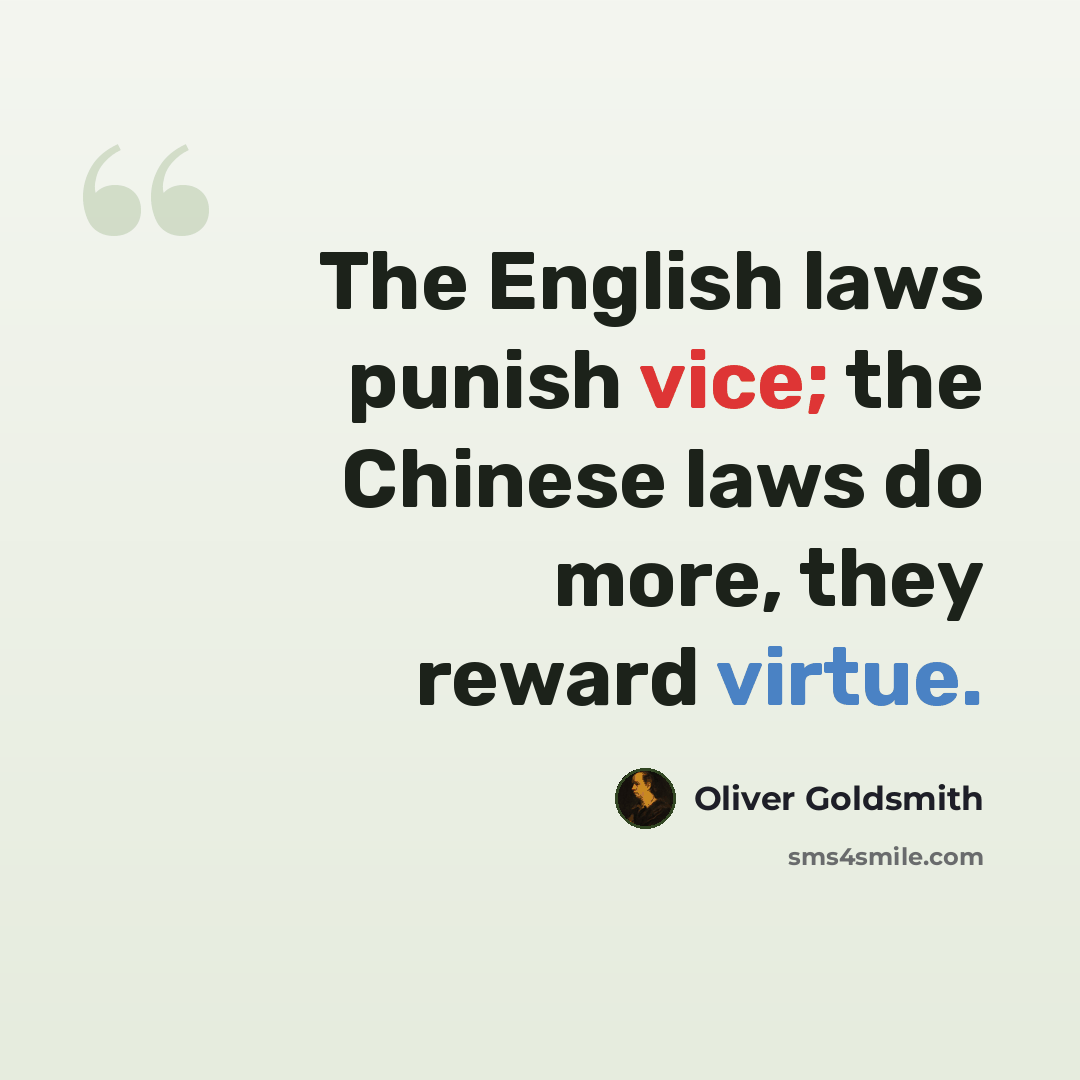 “The English laws punish vice; the Chinese laws do more, they reward virtue.” quote by Oliver Goldsmith