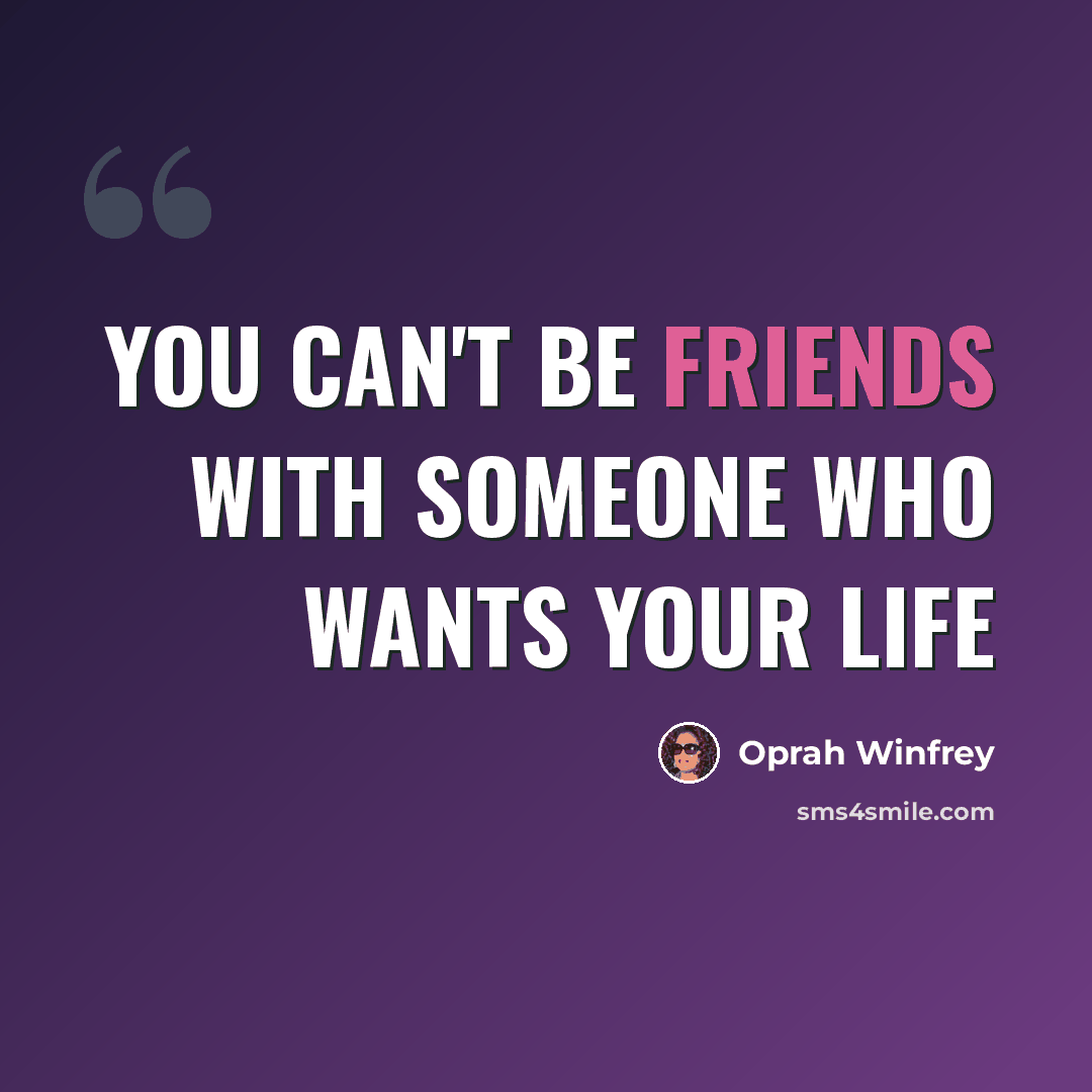 “You can't be friends with someone who wants your life” quote by OPRAH WINFREY
