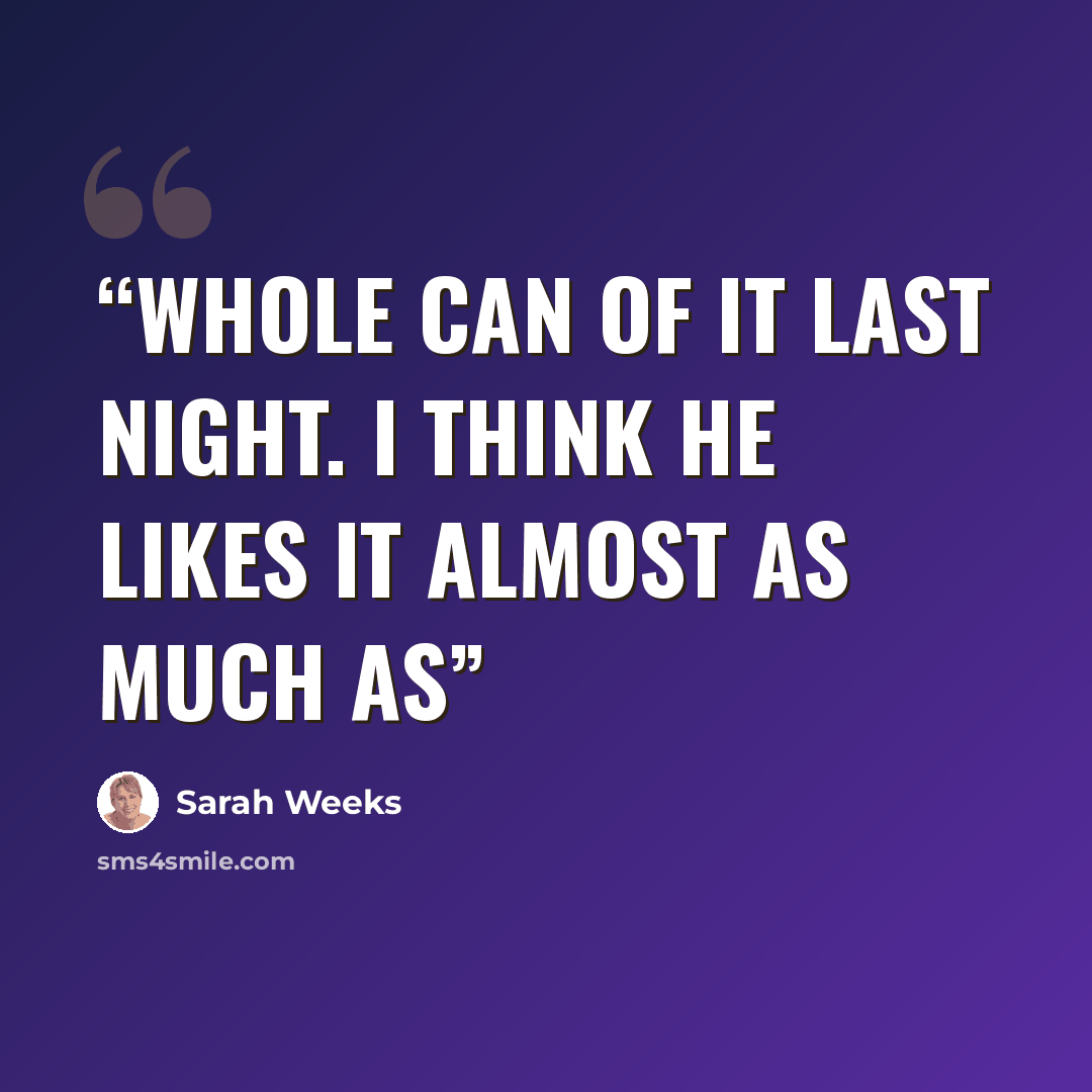 “whole can of it last night. I think he likes it almost as much as” quote by Sarah Weeks