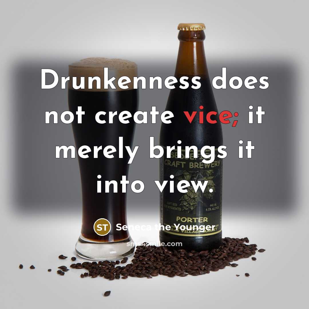“Drunkenness does not create vice; it merely brings it into view.” quote by Seneca the Younger
