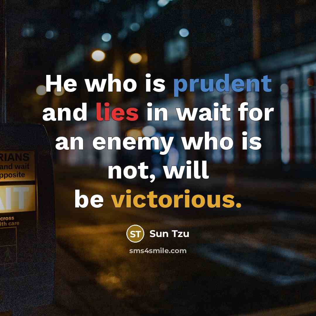 “He who is prudent and lies in wait for an enemy who is not, will be victorious.” quote by Sun Tzu