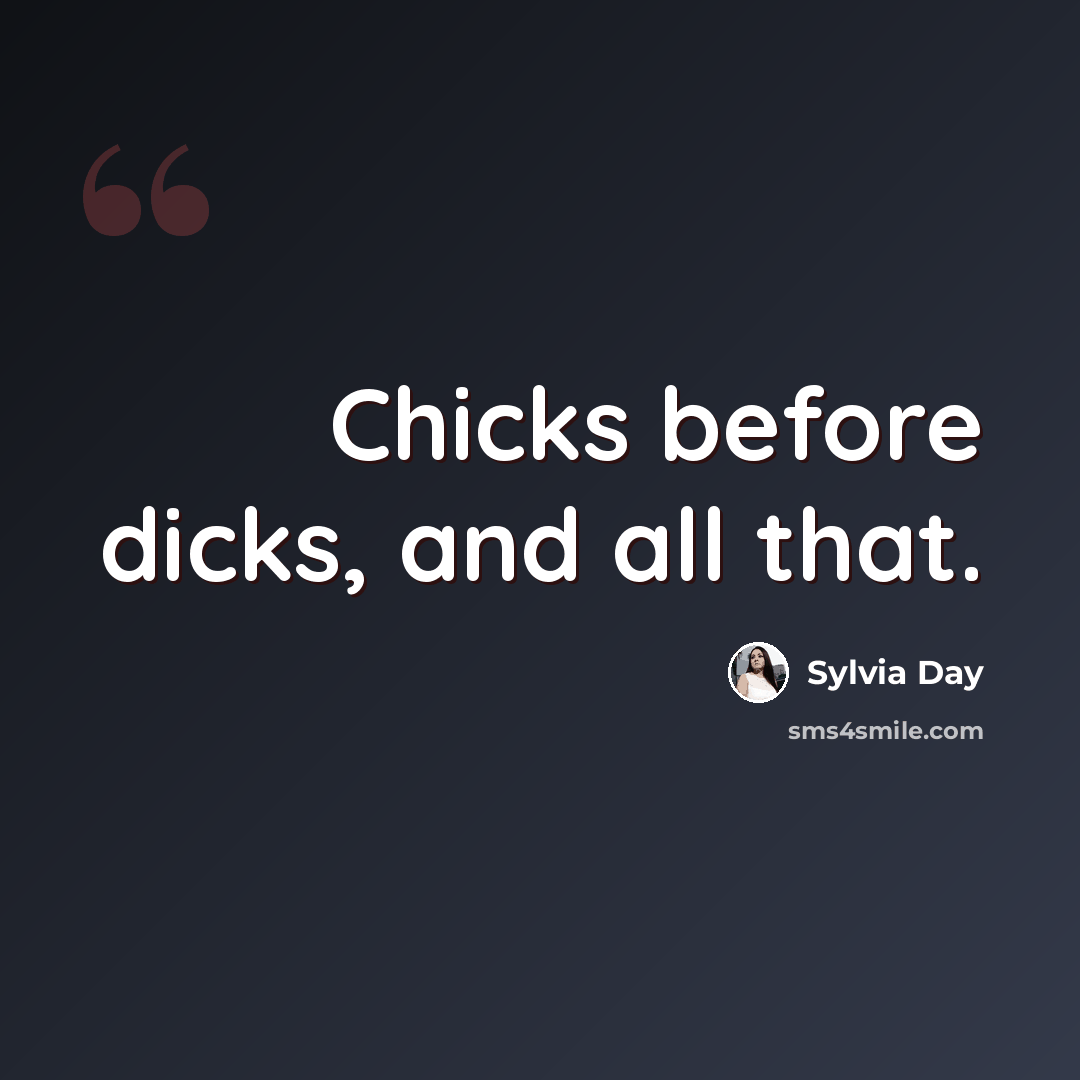 “Chicks before dicks, and all that.” quote by Sylvia Day
